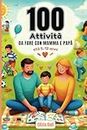 100 ATTIVITÀ DA FARE CON MAMMA E PAPÀ età 5-12 anni: Un libro per tutta la famiglia con idee per divertirsi e creare ricordi