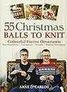 55 Christmas Balls To Knit: Colourful Festive Ornaments