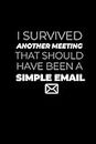 I Survived Another Meeting That Should Have Been A Simple Email: Funny Composition Lined Notebook | Gift Idea for Secret Santa and White Elephant Christmas