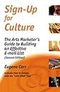 Sign-Up for Culture: The Arts Marketer's Guide to Building an Effective E-mail List (Second Edition)
