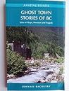 Ghost Town Stories of BC: Tales of Hope, Heroism and Tragedy