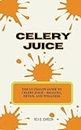 Celery Juice : The Ultimate Guide to Celery Juice – Healing, Detox, and Wellness (English Edition)