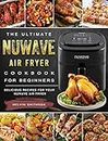 The Ultimate NuWave Air Fryer Cookbook for Beginners: Delicious Recipes for Your NuWave Air Fryer