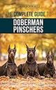 The Complete Guide to Doberman Pinschers: Preparing for, Raising, Training, Feeding, Socializing, and Loving Your New Doberman Puppy