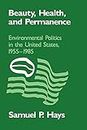 Beauty, Health and Permanence: Environmental Politics in the United States, 1955 1985 (Studies in Environment and History)