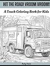 Hit the Road! Vroom Vroom! A Truck Coloring Book for Kids: The Ultimate Coloring Book For Future Truck Drivers! Packed With Big Wheels, Trucks With ... Trucks, Armored Trucks, and Other Cool Rides.