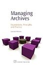 Managing Archives: Foundations, Principles and Practice (Chandos Information Professional Series)