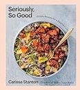 Seriously, So Good: Simple Recipes for a Balanced Life (A Cookbook)
