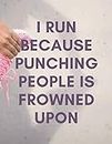 I Run Because Punching People Is Frowned Upon: Running Diary and Training Logbook, Track Distance, Location, Speed, Time, Pace, Weather, Calories and Heart Rate