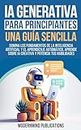 IA Generativa para principiantes: Una guía sencilla: Domina los fundamentos de la inteligencia artificial y el aprendizaje automático, aprende sobre IA ... y potencia tus habilidades (Spanish Edition)