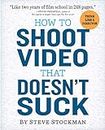 How to Shoot Video That Doesn't Suck: Advice to Make Any Amateur Look Like a Pro