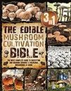 The Edible Mushroom Cultivation Bible: [3 in 1] The Complete Guide to Identifying and Growing Gourmet & Medicinal Mushrooms at Home