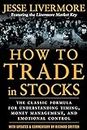 How to Trade In Stocks: His Own Words: The Jesse Livermonre Secret Trading Formula For Understanding Timing, Money Management, and Emotional Control (BUSINESS BOOKS)