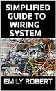 SIMPLIFIED GUIDE TO WIRING SYSTEM: A Complete Guide to Home Electrical Wiring Explained by a Licensed Electrical Contractor Including Commercial, and Industrial