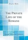 The Private Life of the Romans (Classic Reprint)