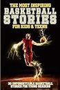 The Most Inspiring Basketball Stories For Kids & Teens: 30 Unforgettable Basketball Tales For Young Readers