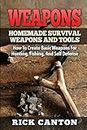 Weapons: Homemade Survival Weapons and Tools: How to Create Basic Weapons for Hunting, Fishing and Self-Defense