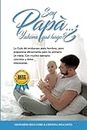 Soy Papá…¿Y ahora qué hago?: La Guía Completa para que los Padre Primerizos colaboren durante el Embarazo y estén preparados de forma eficaz para los primeros 24 Meses de vida del Bebé.
