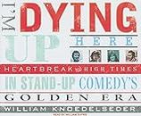 I'm Dying Up Here!: Heartbreak & High Times in Stand-Up Comedy's Golden Era