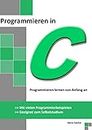 Programmieren in C: Programmieren lernen von Anfang an - Mit vielen Programmierbeispielen - Geeignet zum Selbststudium (German Edition)