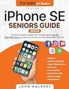 iPhone SE Seniors Guide: The Most Updated, Simple and Complete Manual for the Non-Tech-Savvy to Learn How to Use your New iPhone SE in No Time (Tech guides for Seniors)