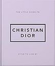 The Little Guide to Christian Dior: Style to Live By: 3 (Little Books of Lifestyle)