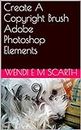 Create A Copyright Brush Adobe Photoshop Elements (Adobe Photoshop Elements Made Easy by Wendi E M Scarth Book 2)