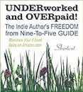 UNDERWORKED & OVERPAID! The Indie Author's Freedom from Nine-to-Five Guide (OPTIMIZED for Most E-Readers)