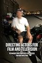 Directing Actors for Film and Television: Techniques and Strategies for Success for New Directors