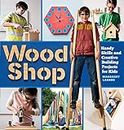 Wood Shop: Handy Skills and Creative Building Projects for Kids: 1