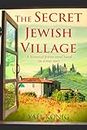 The Secret Jewish Village: A historical fiction novel based on a true story
