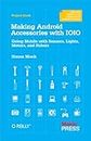 Making Android Accessories with IOIO: Going Mobile with Sensors, Lights, Motors, and Robots