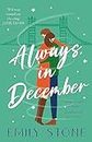 Always, in December: The timeless, heartbreaking, stay-up-all-night love story: The gorgeous, uplifting, emotional and absolutely unputdownable love story with ALL THE FEELS