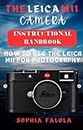 THE LEICA M11 CAMERA INSTRUCTIONAL HANDBOOK: HOW TO USE THE LEICA M11 FOR PHOTOGRAPHY