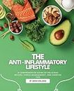The Anti-Inflammatory Lifestyle: A Comprehensive Guide Of Delicious Recipes, Stress Management, And Exercise Tips