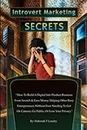 Introvert Marketing Secrets: How To Build A Digital Info Product Business From Scratch & Earn Money Helping Other Busy Entrepreneurs Without Ever Needing To Get On Camera, Go Public, Or Lose Privacy