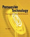 Persuasive Technology: Using Computers to Change What We Think and Do [Interacti