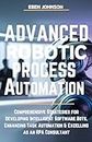 ADVANCED ROBOTIC PROCESS AUTOMATION: Comprehensive Strategies for Developing Intelligent Software Bots, Enhancing Task Automation & Excelling as an RPA Consultant (English Edition)