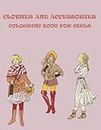 Clothes And Accessories Colouring Book For Girls: Beautiful Illustration Of Outfits And Accessories To Inspire Girls In A Stylish Way!