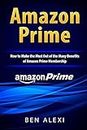 Amazon Prime: How to Make the Most Out of the Many Benefits of Amazon Prime Membership