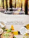Das Buch der Alternativen | Naturkosmetik | Hausmittel: Das große 3 in 1 Buch mit Rezepten zum selber machen! Tinkturen, Pflegeprodukte, Naturprodukte für Haus, Garten, Tiere und vielem mehr!