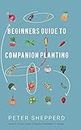 Beginners Guide to Companion Planting: Gardening Methods using Plant Partners to Grow Organic Vegetables: 3 (Green Fingered Gardener)