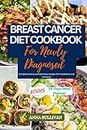 BREAST CANCER DIET COOKBOOK FOR NEWLY DIAGNOSED: Comprehensive and delicious recipes for treatment and recovery