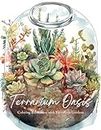 Terrarium Oasis ; Coloring Relaxation with Terrarium Gardens [8.5x11]: Color Your Oasis! 50 Calming Terrarium Gardens for Stress Relief