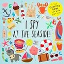 I Spy - At The Seaside!: A Fun Guessing Game for 2-4 Year Olds