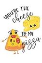 You're the Cheese to my Pizza: Funny Cheese Notebook | Logbook for Food Lovers | Cute Lines Journal | Lined paper | For Journaling | Note Taking And ... and Kids | Nice Christmas or Birthday Present