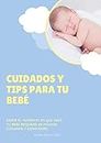 cuidados y tips para tu bebé (Spanish Edition)