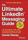 The Ultimate Linkedin Messaging Guide: How to Use Written, Audio, Video and In Mail Messages to Start More Conversations and Increase Sales