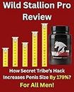 Wild Stallion Pro Review - How Secret Tribe’s Hack Increases Penis Size By 179%? For All Men !