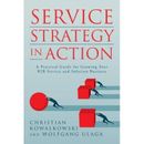 Service Strategy In Action: A Practical Guide For Growing Your B2b Service And Solution Business